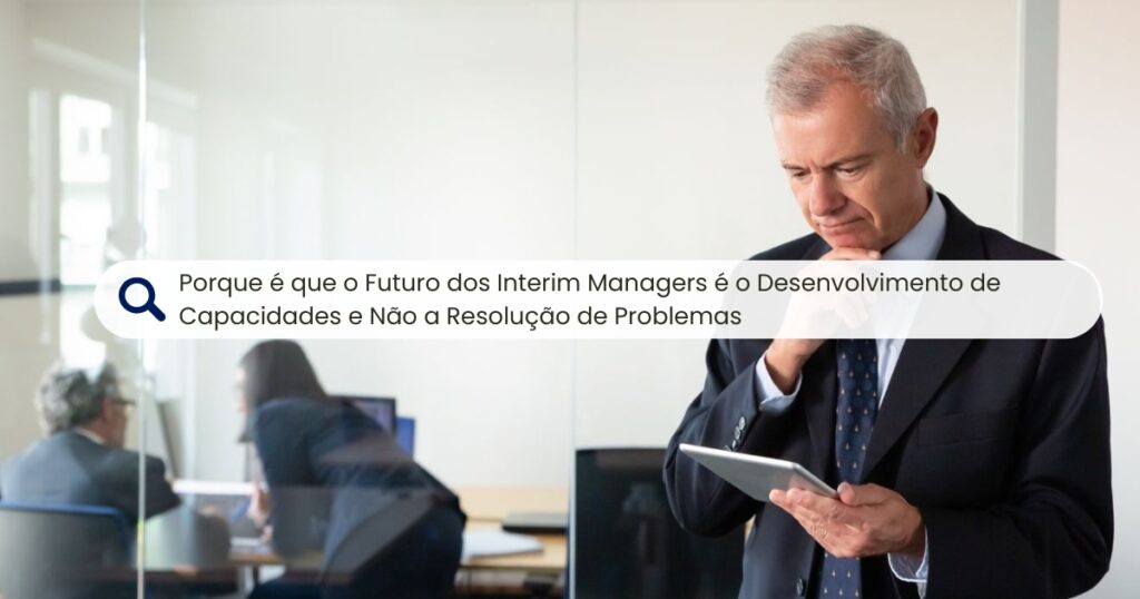 Porque é que o Futuro dos Interim Managers é o Desenvolvimento de Capacidades e Não a Resolução de Problemas