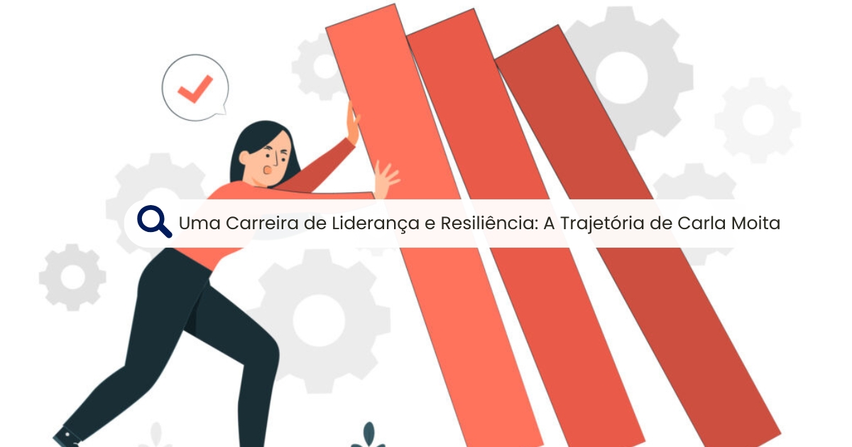 Uma Carreira de Liderança e Resiliência: A Trajetória de Carla Moita