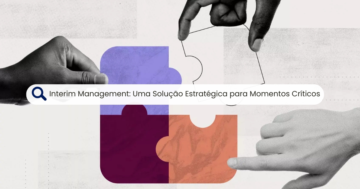 Interim Management: Uma Solução Estratégica para Momentos Críticos