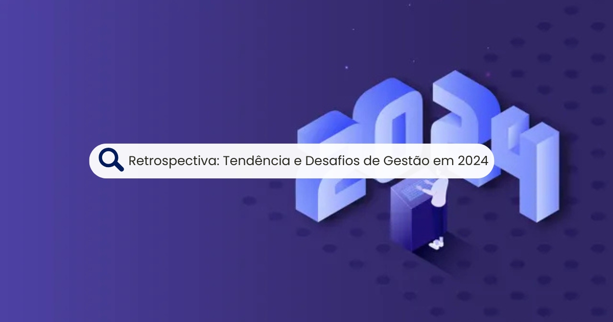 Retrospectiva: Tendências e Desafios de Gestão em 2024