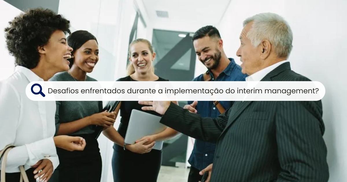 Desafios Enfrentados Durante a Implementação do Interim Management?