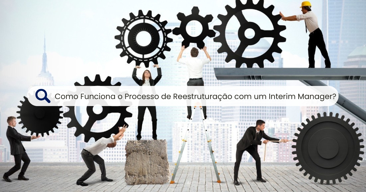 Como Funciona o Processo de Reestruturação com um Interim Manager?