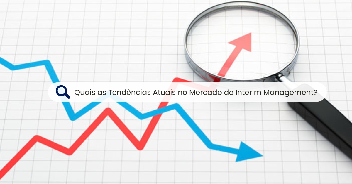 Quais as Tendências Atuais no Mercado de Interim Management?