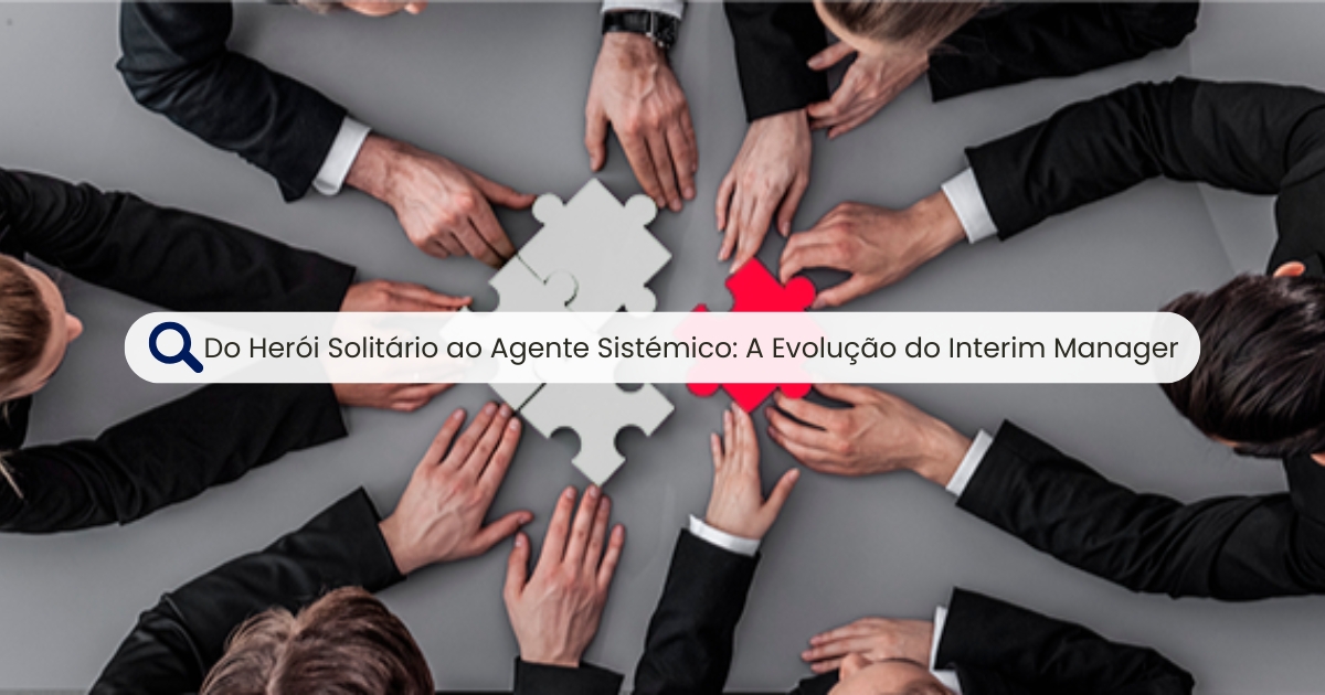 A Evolução do Interim Manager: do Herói Solitário ao Agente Sistémico