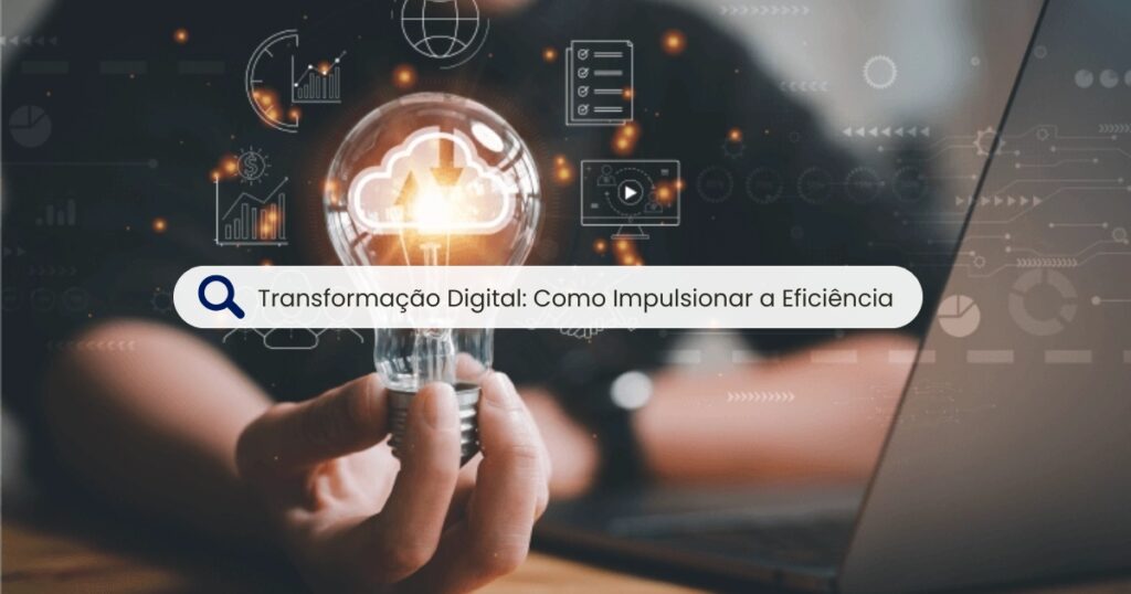 Transformação Digital: Como Impulsionar a Eficiência 