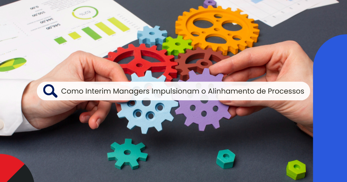 Como Interim Managers Impulsionam o Alinhamento de Processos