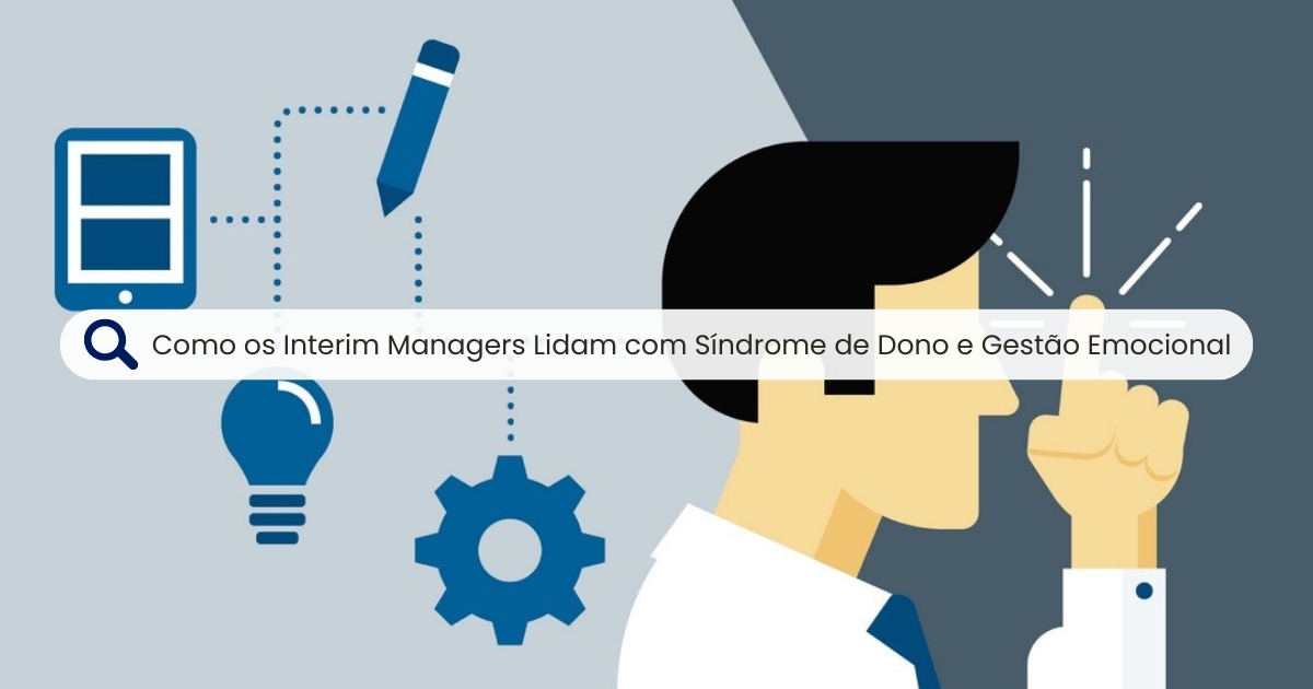 Como os Interim Managers Lidam com Síndrome de Dono e Gestão Emocional