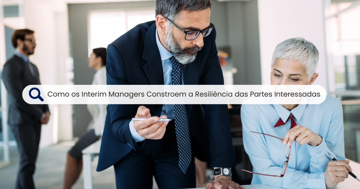 Como os Interim Managers Constroem a Resiliência das Partes Interessadas