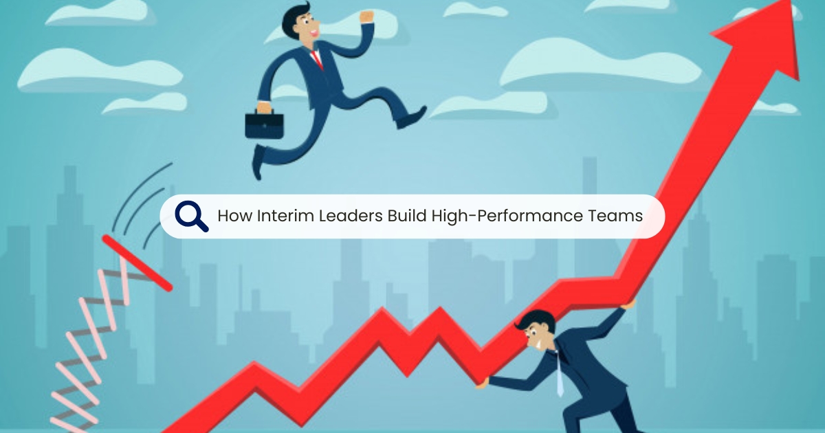 How Interim Leaders Build High-Performance Teams