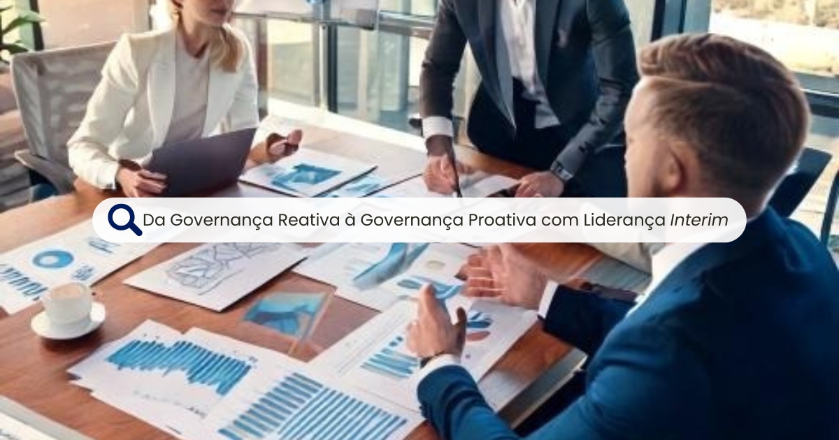 Da Governança Reativa à Governança Proativa com Liderança Interim