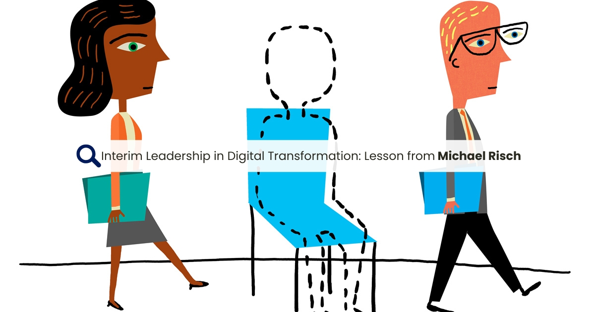Interim Leadership in Digital Transformation: Lesson from Michael Risch