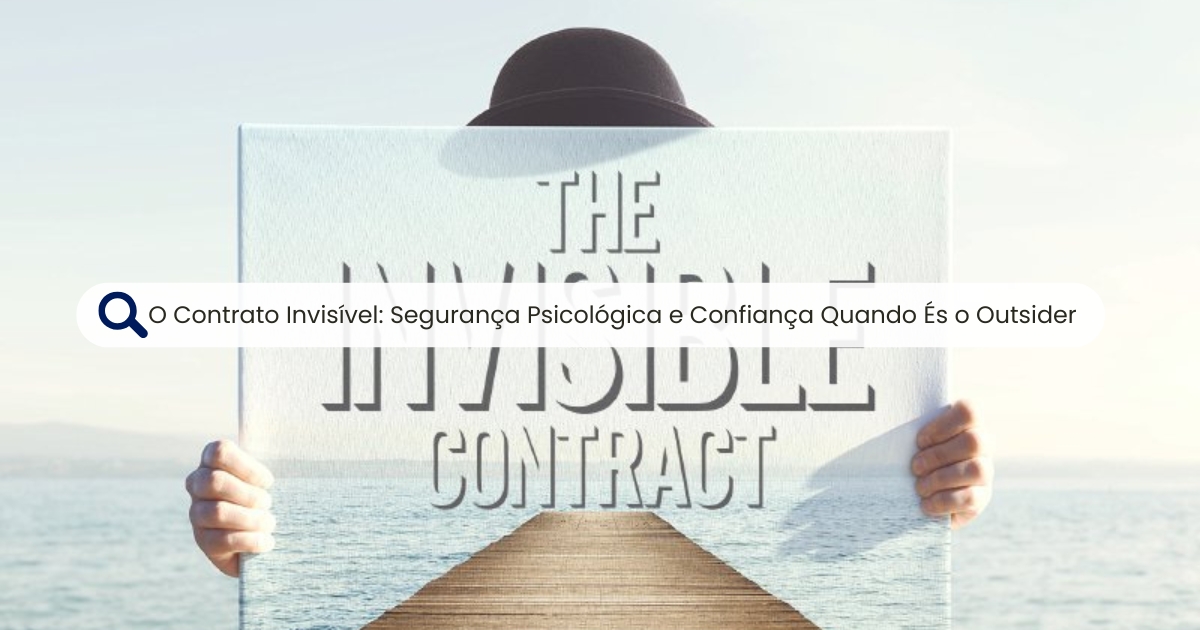 O Contrato Invisível: Segurança Psicológica e Confiança Quando És o Outsider