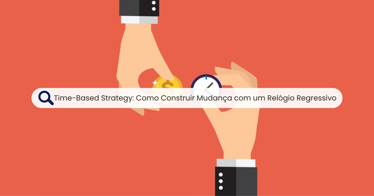 Time-Based Strategy: Como Construir Mudança com um Relógio Regressivo